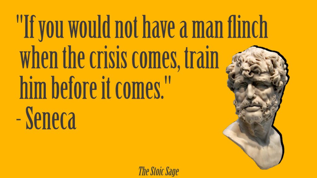 "If you would not have a man flinch when the crisis comes, train him before it comes." - Seneca