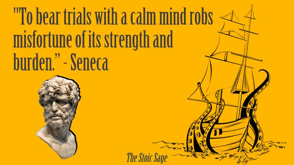 "To bear trials with a calm mind robs misfortune of its strength and burden.” ￼￼—Seneca