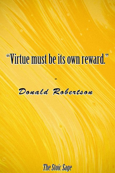 "Virtue must be its own reward." - Donald Robertson